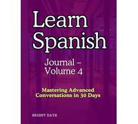 learn Spanish Journal - Volume 4: Mastering Advanced Conversations in 30 Days