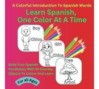 Learn Spanish, One Color At A Time: Build Your Spanish Vocabulary With 30 Everyday Objects To Colour And Learn