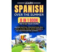 Learn Spanish Over the Summer: The 90-Day Crash Course (8 in 1 Book): Master Practical Conversations, Real Local Slangs, Travel-Ready Phrases & Key ... End (spanish workbooks for adults beginner)