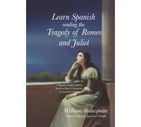Learn Spanish Reading the Tragedy of Romeo and Juliet: A Spanish-English Edition Based on One of Literature’s Greatest Love Stories
