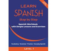 Learn Spanish Step by Step - Level 1: Spanish Workbook with Simple Lessons and Exercises for Teens and Adults - Ideal for Homeschooling and Classroom Use