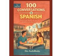 Learn Spanish through 100 Everyday Conversations with English Translation:Speak in Any Daily Life Situation: Real-Life Spoken Dialogues for Adult ... for Language Learners - Graded Reader)