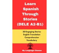 Learn Spanish Through Stories DELE(A2-B1): 20 Short Stories in Spanish with English Translation, Comprehension & Vocabulary list for Upper Beginners