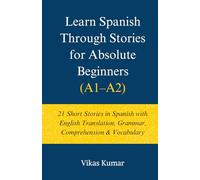 Learn Spanish Through Stories for Absolute Beginners (A1-A2): 21 Short Stories in Spanish with English Translation, Grammar, Comprehension & ... Spanish DELE A1 Package for Beginners)