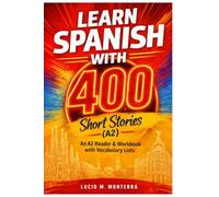 Learn Spanish with 400 Short Stories (A2): Spanish Readers for Beginners - A2 Grammar, Vocabulary & Reading Workbook (400 Stories Spanish Learning Series)