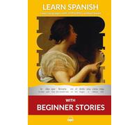 Learn Spanish with Beginner Stories: Interlinear Spanish To English (Learn Spanish with Interlinear Stories for Beginners and Advanced Readers)