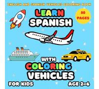 Learn Spanish With Coloring Book Vehicles For Kid Age 2-6: 80 Fun and Adorable Color & Learn Bilingual English and Spanish Vehicles Coloring Book Illustrations for boys and girls