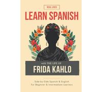Learn Spanish with History - the Life of Frida Kahlo: Her Life in 14 Chapters in Simple Spanish and English, Side by Side - Bilingual Parallel Text ... (A1-B2). Learn Spanish with Real Stories!
