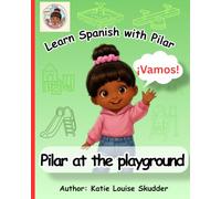 Learn Spanish with Pilar: Pilar at the Playground: A Bilingual English-Spanish Picture Book for Kids Ages 2-6 | First Spanish Playground Words for Preschool Learning