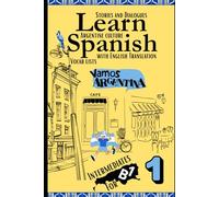 Learn Spanish With Stories B1: Bilingual Spanish-English Texts (Dialogues, Poems, Articles & More), Featuring the B1 Vocabulary with an Argentinian ... 4 (Spanish Vocabulary In Context A1-A2-B1)