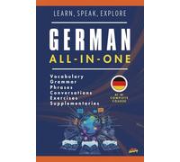 Learn, Speak, Explore: German All-In-One A1-B1 Complete Course: Vocabulary, Grammar, Phrases, Conversations, Exercises, Supplementaries