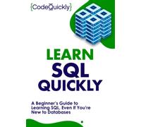 Learn SQL Quickly: A Beginner’s Guide to Learning SQL, Even If You’re New to Databases (Crash Course With Hands-On Project)