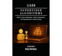 LEARN SUPERVISED ALGORITHMS: Master Linear Regression, Logistic Regression, and Classification in Data Science (Data Extreme Eng)