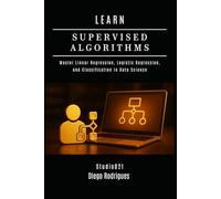 LEARN SUPERVISED ALGORITHMS: Master Linear Regression, Logistic Regression, and Classification in Data Science (Data Extreme Eng)