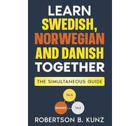 Learn Swedish, Norwegian and Danish Together: The Simultaneous Guide to Conversational Fluency, Short Dialogues and Essential Grammar for Beginners