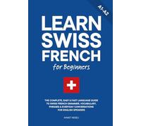 Learn Swiss French for Beginners: The Complete, Easy & Fast Language Guide to Swiss French Grammar, Vocabulary, Phrases & Everyday Conversations for English Speakers