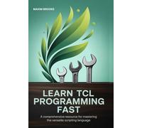 LEARN TCL PROGRAMMING FAST: A Comprehensive Resource for Mastering the Versatile Scripting Language