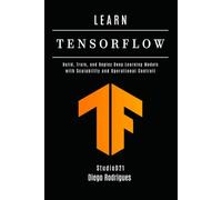 LEARN TENSORFLOW - 2026 Edition: Build, Train, and Deploy Deep Learning Models with Scalability and Operational Controll (AI & Machine Learning ENG)