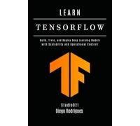 LEARN TENSORFLOW - 2026 Edition: Build, Train, and Deploy Deep Learning Models with Scalability and Operational Controll (AI & Machine Learning ENG)