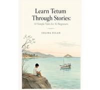 Learn Tetum Through Stories: 10 Simple Tales for A1 Beginners: Easy Short Stories in Tetum and English with Simple Vocabulary, Everyday Dialogues, and ... Language Practice for Adult Learners