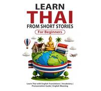 Learn Thai from Short Stories: Thai Short Stories for Beginners: Learn Thai with English Translations | Vocabulary | Pronunciation Guide | English Meaning (Thai Short Stories for Language Learning)