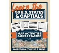 Learn the 50 U.S. States & Capitals: Map Activities, Games & Practice Workbook for Kids & Teens (U.S. Geography & Map Skills Workbook Series for Kids & Teens)