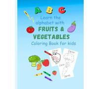Learn the Abc’s with fruits and vegetables: Fruits and vegetables coloring book
