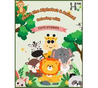 Learn the Alphabet & Animal Coloring with Cute Stories: Fun ABC Activity Book for Kids, Toddlers, Preschool & Kindergarten ~ Ages 3-6