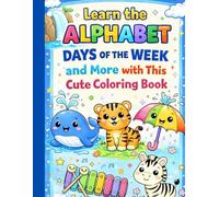 Learn the Alphabet, Days of the Week and More: Cute Educational Coloring Book for Kids: A Fun Educational Coloring Book with Alphabet, Days of the ... Easy Designs for Toddlers & Preschool Kids