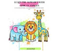 Learn the Alphabet with African Animals: A Fun Educational Colouring Book for Kids Ages 4-8 (African Animals A-Z Learning Series)