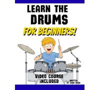 Learn the Drums for Beginners: Video Course Included (Learn the Drums for Beginners Book Series)
