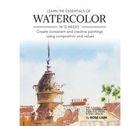 Learn the essentials of Watercolor in 12 weeks: Create consistent and creative paintings using composition and values