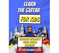 Learn the Guitar for Kids: With Exclusive Video Course to Guide Every Lesson