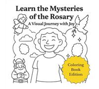 Learn the Mysteries of the Rosary - Coloring Book Edition: A Visual Journey with Joy