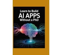 LEARN TO BUILD AI APPS WITHOUT A PHD: Use OpenAI, LangChain, and Python to Create Powerful Tools Easily