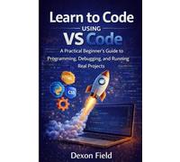 Learn to Code Using VS Code: A Practical Beginner’s Guide to Programming, Debugging, and Running Real Projects.: 1 (VS Code Made Simple Series)