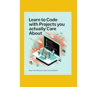 Learn to Code With Projects You Actually Care About: Stay Motivated and Solve Real Problems