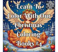 Learn To Color With Our Christmas Coloring Book #4: A Christmas Coloring Guide Learn Shading, Blending, Highlights & Color Techniques For Beginners & ... this Christmas - one page at a time)