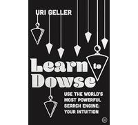 Learn to Dowse: Use the World's Most Powerful Search Engine: Your Intuition
