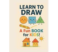 LEARN TO DRAW A FUN BOOK FOR KIDS: 45 Step-by-Step Drawing Lessons for Kids Ages 4-8 | Easy Animals, Shapes, Faces & Creative Activities