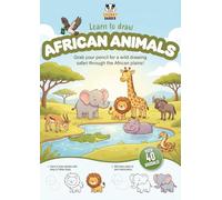 Learn to Draw African Animals: A Step-by-Step Drawing Book for Kids Ages 5-9: How to Draw Over 40 Amazing Safari Animals in 6 Simple Steps (Chunky Badger's Step-by-Step Drawing Adventures)
