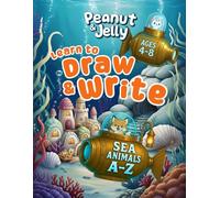 Learn to Draw and Write Sea Animals: A Fun ABC Activity Book for Kids Ages 4-8: Step-by-Step Drawing, Alphabet Tracing, and Early Writing Practice for Young Learners