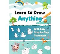 "Learn to Draw Anything with Easy Step-by-Step Techniques.": "A Fun and Simple Drawing Guide for Beginners, Kids, and Adults"
