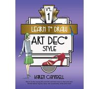 Learn to Draw Art Deco Style Vol. 1: Return to the Roaring 20's and 30's and Learn How to Draw and Color Female Fashion Figures, Faces, Hair, Accessories, Shoes and MORE!