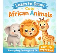 Learn to Draw Cute African Animals: Easy Step-by-Step Drawing Book for Kids