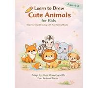 Learn To Draw Cute Animals: A Step-by-Step Drawing Book With Fun Animal Facts For Kids