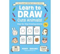 Learn to Draw Cute Animals!: Step-by-Step Drawing Lessons for Kids Ages 6-10 | Over 50 Fun and Creative Projects for Beginners (Mighty Seedlings Learn to Draw Series)