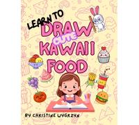 Learn To Draw Cute Kawaii Food: Easy Step-by-Step Lessons for Kids, Beginners, and Kawaii Lovers