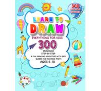 Learn to Draw Everything for Kids: 300 Step-by-Step Drawings + Fun Facts for Ages 6-10