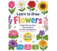 Learn to Draw Flowers: Simple Step-by-Step Drawing Guide for Kids Ages 5-8: Easy Flower Drawing Lessons for Beginners